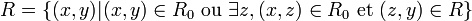 R = \{(x,y) | (x,y) \in R_0 ~\text{ou}~ \exists z, (x,z) \in R_0 ~\text{et}~ (z,y) \in R\}
